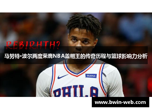 马努特·波尔两度荣膺NBA盖帽王的传奇历程与篮球影响力分析