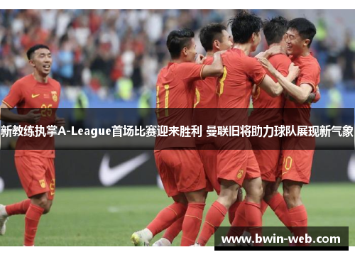 新教练执掌A-League首场比赛迎来胜利 曼联旧将助力球队展现新气象