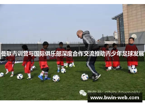 曼联青训营与国际俱乐部深度合作交流推动青少年足球发展