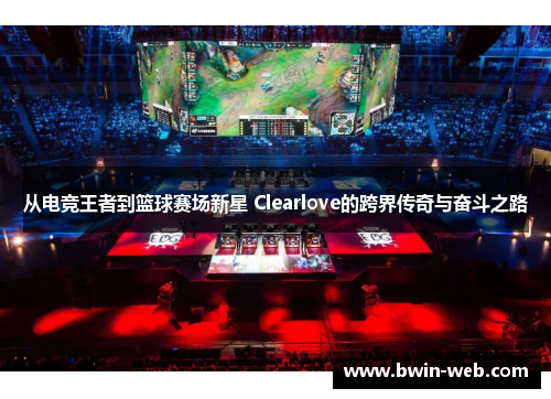 从电竞王者到篮球赛场新星 Clearlove的跨界传奇与奋斗之路
