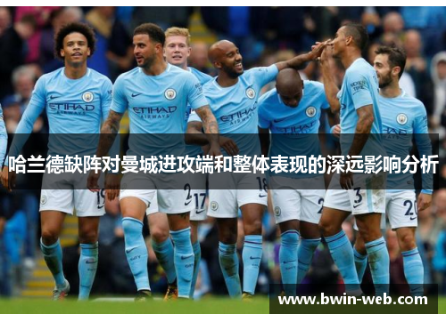 哈兰德缺阵对曼城进攻端和整体表现的深远影响分析