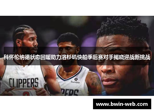 科怀伦纳德状态回暖助力洛杉矶快船季后赛对手揭晓迎战新挑战