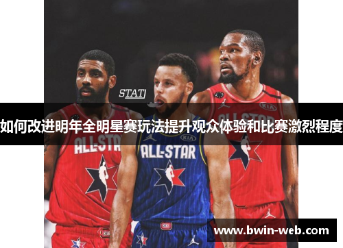 如何改进明年全明星赛玩法提升观众体验和比赛激烈程度