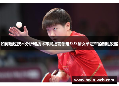 如何通过技术分析和战术布局提前锁定乒乓球女单冠军的制胜攻略
