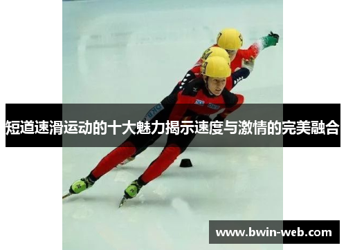 短道速滑运动的十大魅力揭示速度与激情的完美融合