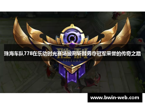 珠海车队778在乐动时光赛场披荆斩棘勇夺冠军荣誉的传奇之路