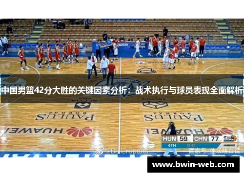 中国男篮42分大胜的关键因素分析：战术执行与球员表现全面解析