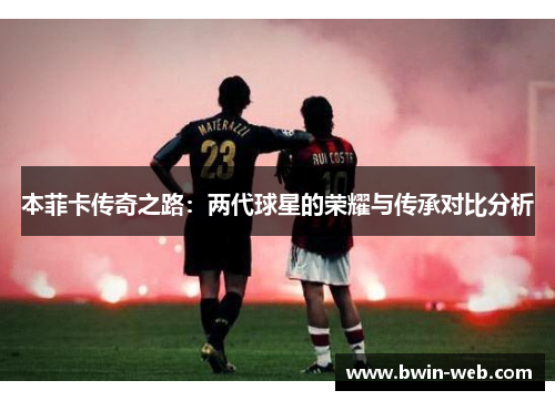 本菲卡传奇之路：两代球星的荣耀与传承对比分析