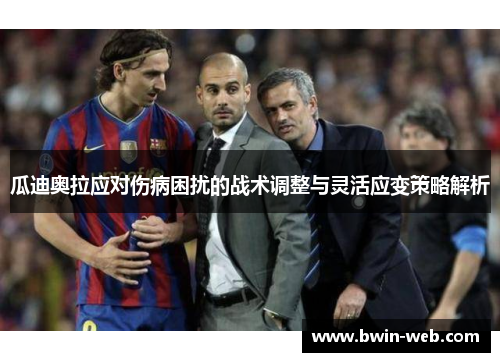 瓜迪奥拉应对伤病困扰的战术调整与灵活应变策略解析