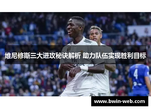 维尼修斯三大进攻秘诀解析 助力队伍实现胜利目标