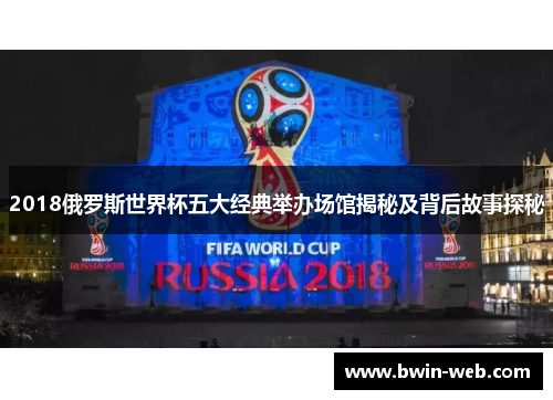2018俄罗斯世界杯五大经典举办场馆揭秘及背后故事探秘