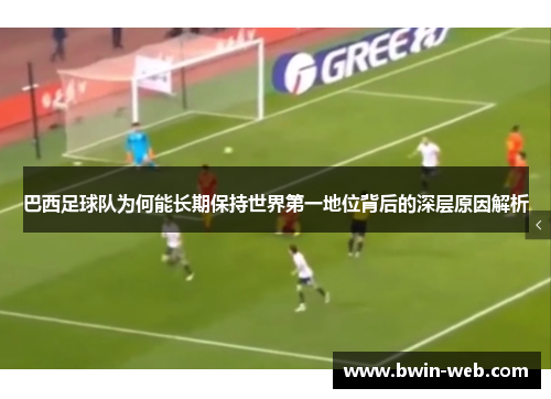 巴西足球队为何能长期保持世界第一地位背后的深层原因解析