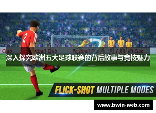 深入探究欧洲五大足球联赛的背后故事与竞技魅力